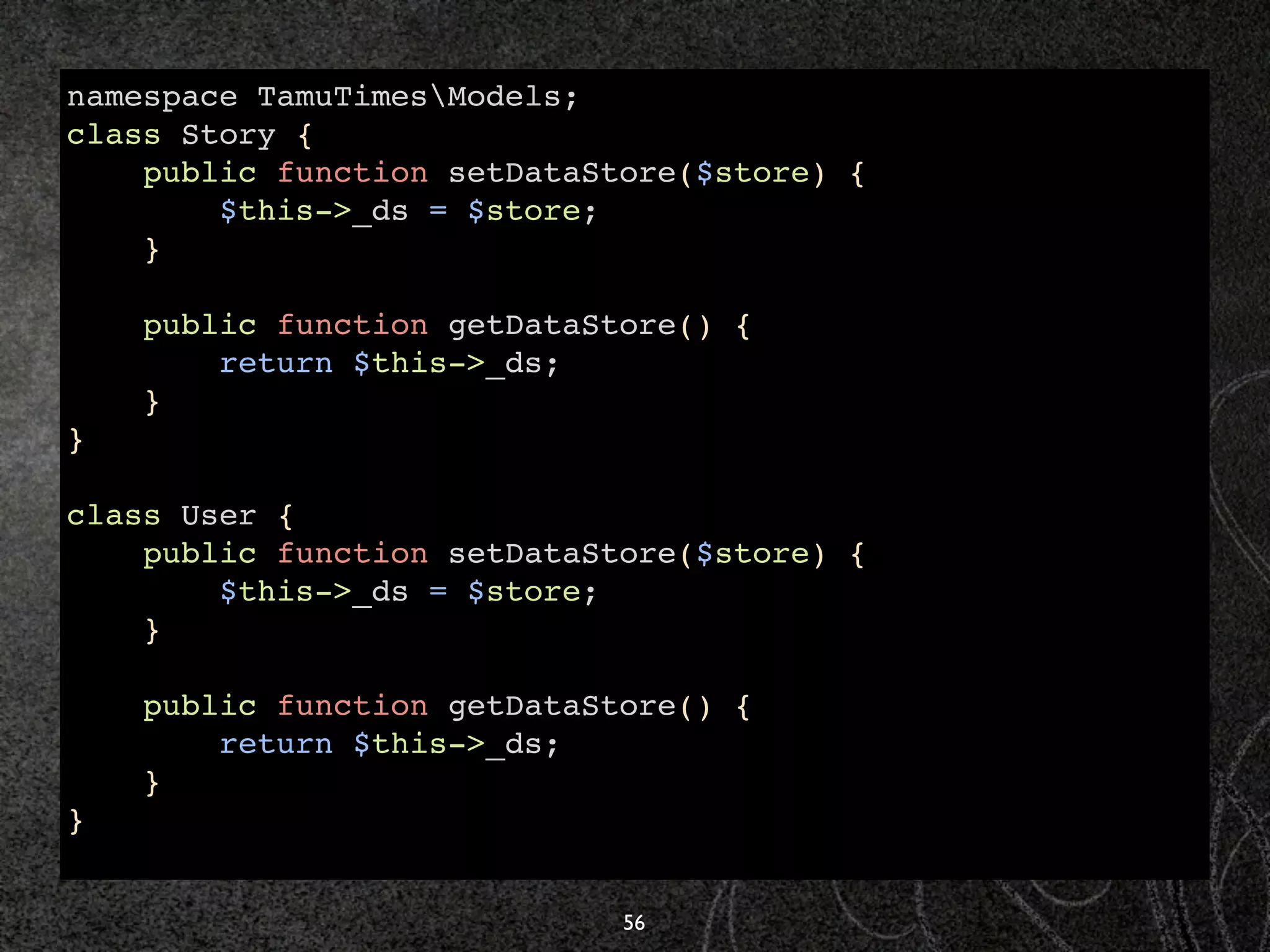 namespace TamuTimesModels;
class Story {
    public function setDataStore($store) {
        $this->_ds = $store;
    }

    public function getDataStore() {
        return $this->_ds;
    }
}

class User {
    public function setDataStore($store) {
        $this->_ds = $store;
    }

    public function getDataStore() {
        return $this->_ds;
    }
}


                             56
 