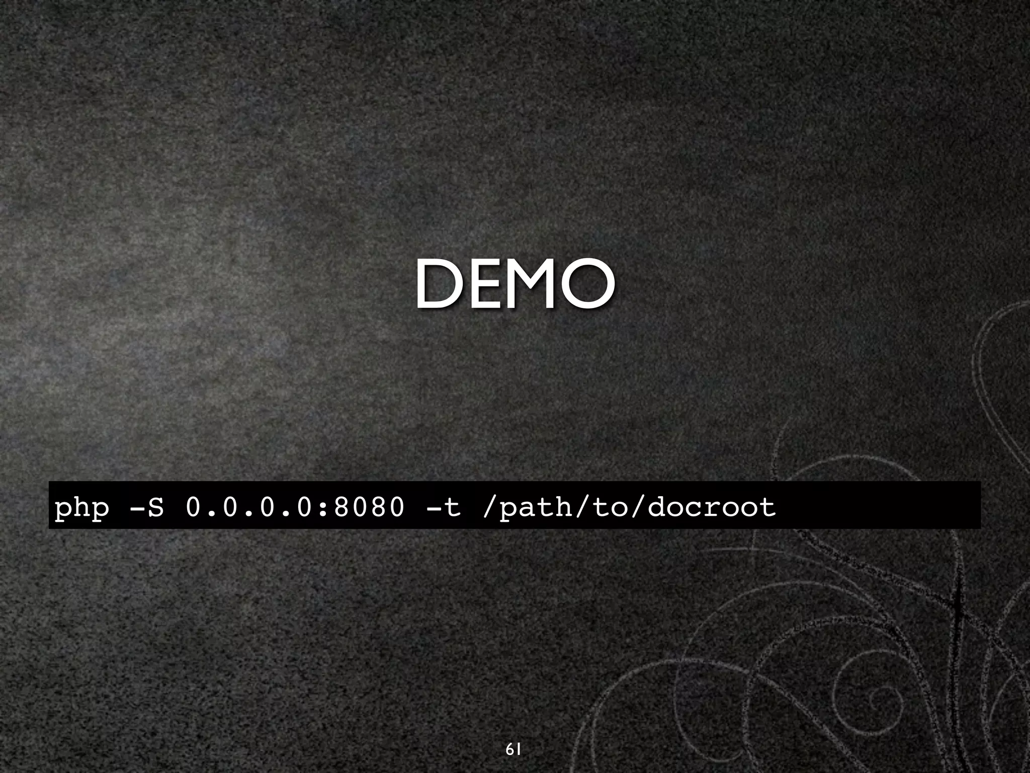 DEMO

php -S 0.0.0.0:8080 -t /path/to/docroot




                        61
 