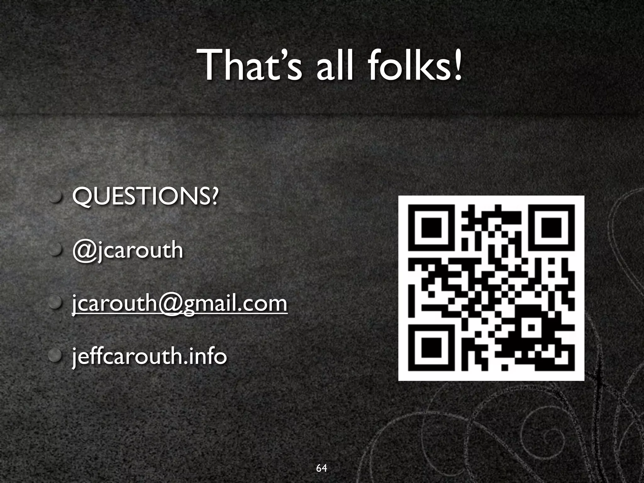 That’s all folks!

QUESTIONS?

@jcarouth

jcarouth@gmail.com

jeffcarouth.info



                     64
 
