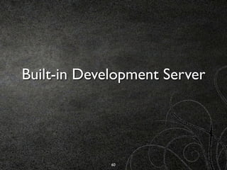 Built-in Development Server




             60
 