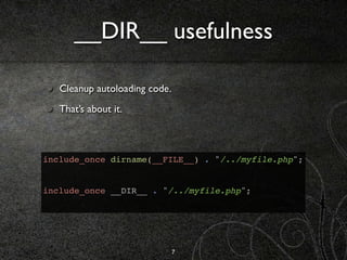 __DIR__ usefulness

   Cleanup autoloading code.
   That’s about it.



include_once dirname(__FILE__) . "/../myfile.php";...