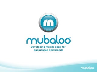Developing mobile apps for
  businesses and brands
 