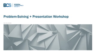 01/02/2018
Problem-Solving + Presentation Workshop
 