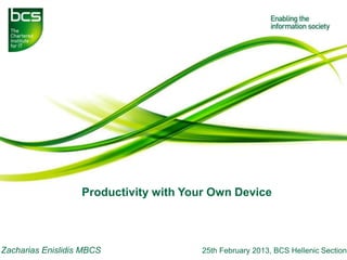 Productivity with Your Own Device



Zacharias Enislidis MBCS               25th February 2013, BCS Hellenic Section
 
