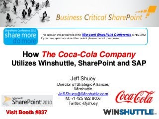 This session was presented at the Microsoft SharePoint Conference in Nov 2012
             If you have questions about the content please contact the speaker




      How The Coca-Cola Company
  Utilizes Winshuttle, SharePoint and SAP

                                  Jeff Shuey
                        Director of Strategic Alliances
                                  Winshuttle
                        Jeff.Shuey@Winshuttle.com
                             M: +1 425 922 8056
                              Twitter: @jshuey

Visit Booth #837
 