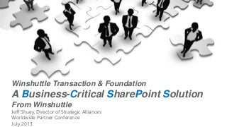 Winshuttle Transaction & Foundation
A Business-Critical SharePoint Solution
From Winshuttle
Jeff Shuey, Director of Strategic Alliances
Worldwide Partner Conference
July 2013
 