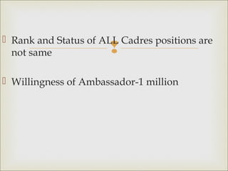 
 Rank and Status of ALL Cadres positions are
not same
 Willingness of Ambassador-1 million
 