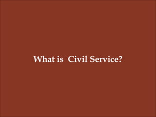 
What is Civil Service?
 
