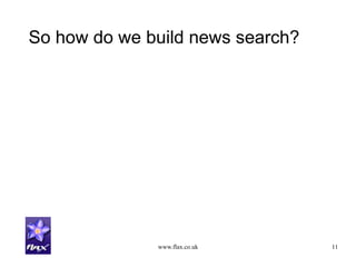 www.flax.co.uk 11
So how do we build news search?
 