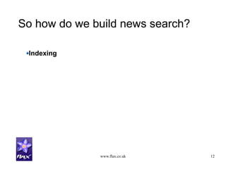 www.flax.co.uk 12
So how do we build news search?
Indexing
 