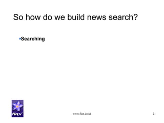 www.flax.co.uk 21
So how do we build news search?
Searching
 