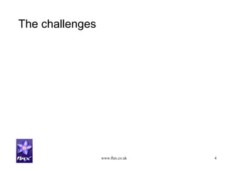 www.flax.co.uk 4
The challenges
 