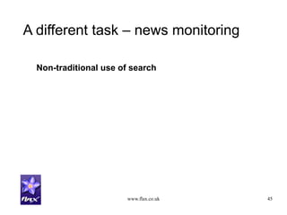 www.flax.co.uk 45
A different task – news monitoring
Non-traditional use of search
 