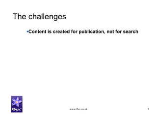 www.flax.co.uk 5
The challenges
Content is created for publication, not for search
 