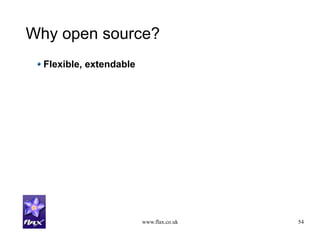 www.flax.co.uk 54
Why open source?
Flexible, extendable
 