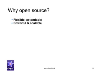 www.flax.co.uk 55
Why open source?
Flexible, extendable
Powerful & scalable
 