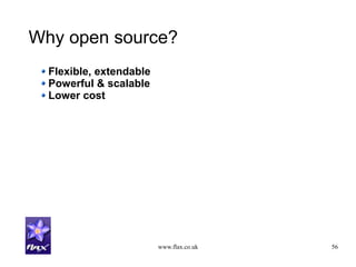 www.flax.co.uk 56
Why open source?
Flexible, extendable
Powerful & scalable
Lower cost
 