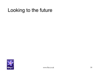 www.flax.co.uk 59
Looking to the future
 