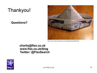 www.flax.co.uk 67
Thankyou!
Questions?
charlie@flax.co.uk
www.flax.co.uk/blog
Twitter: @FlaxSearch
Photo source: http://www.flickr.com/photos/katerha/4259440136/
 