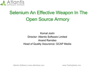 Selenium An Effective Weapon In The Open Source Armory   Komal Joshi Director: Atlantis Software Limited Anand Ramdeo Head of Quality Assurance: GCAP Media 