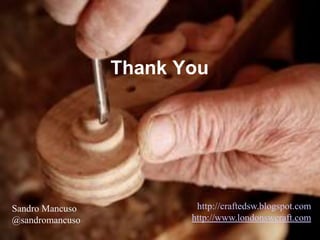 Thank You




Sandro Mancuso           http://craftedsw.blogspot.com
@sandromancuso          http://www.londonswcraft.com
 
