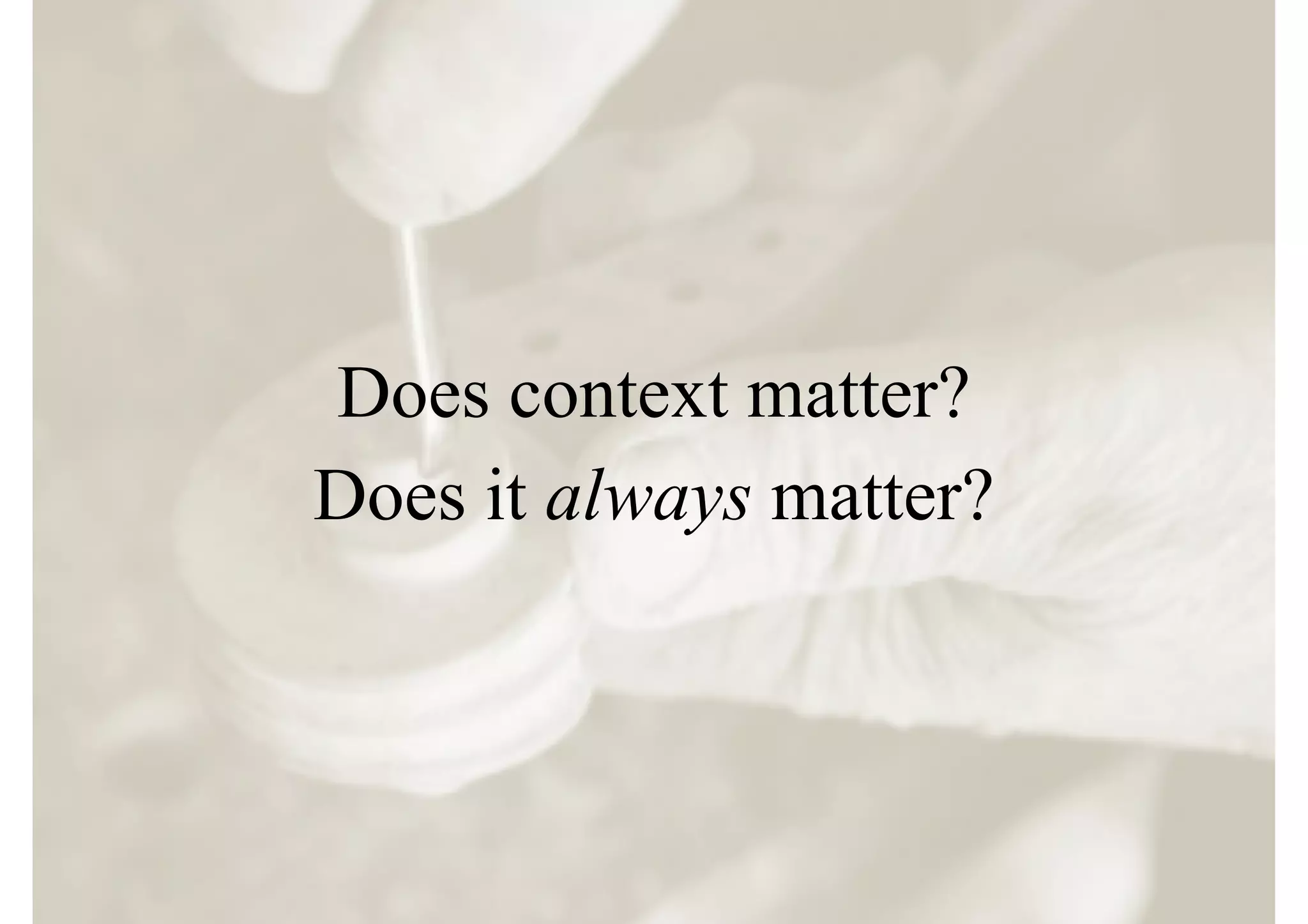 Does context matter?
Does it always matter?
 