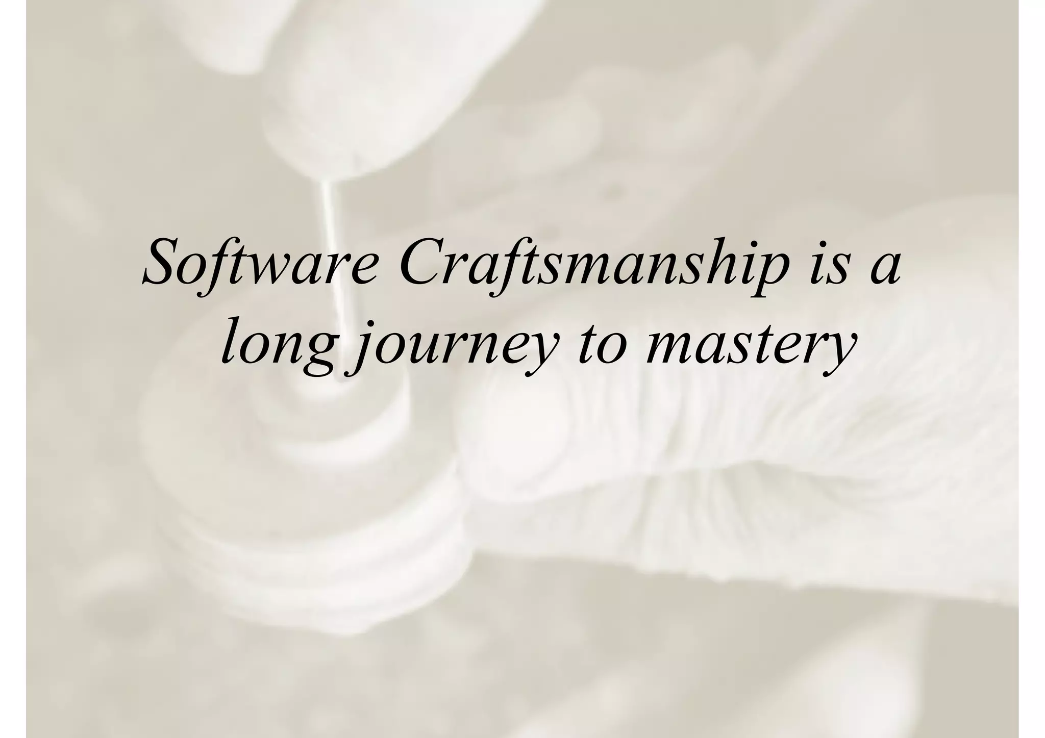 Software Craftsmanship is a
   long journey to mastery
 