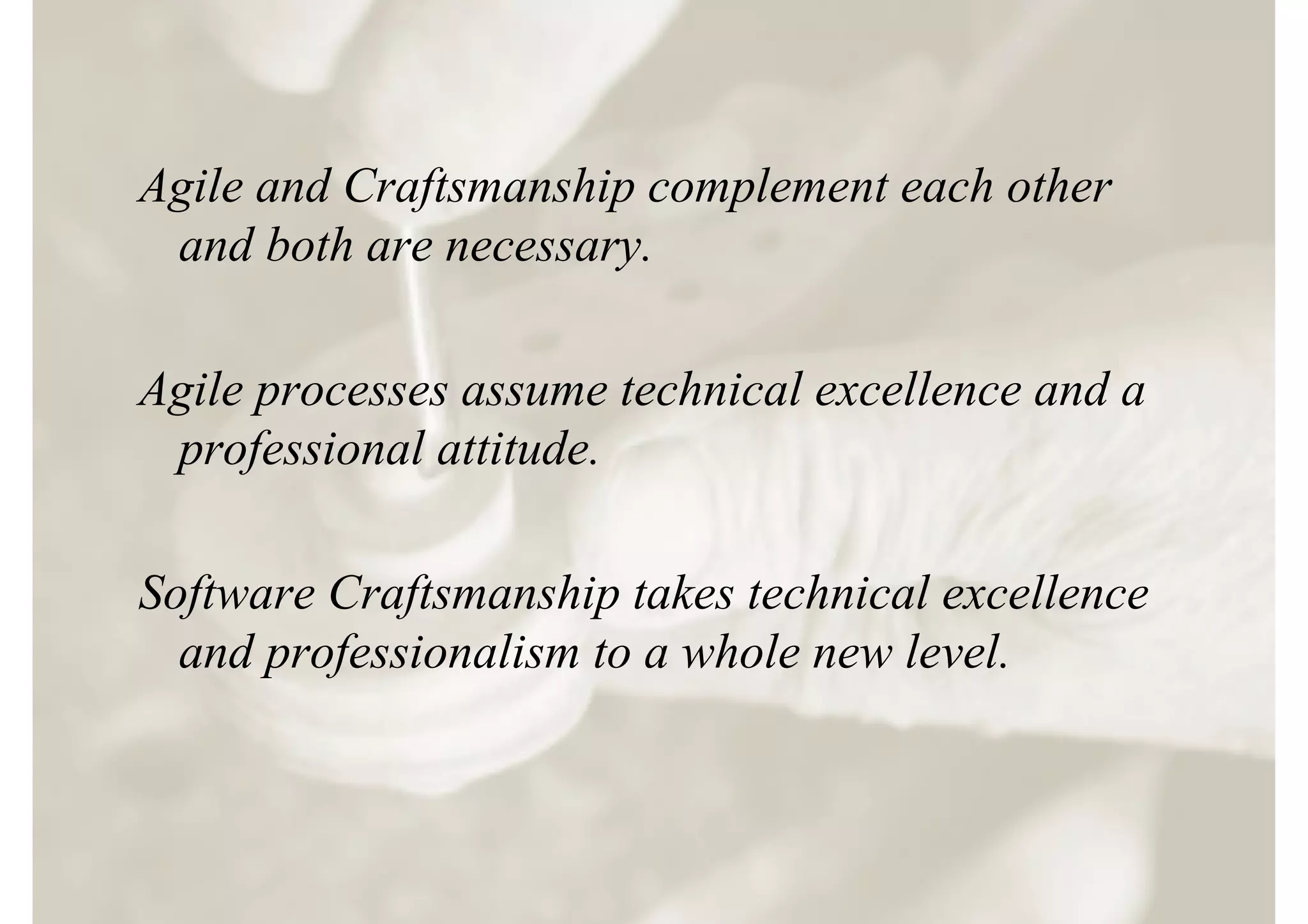Agile and Craftsmanship complement each other
 and both are necessary.

Agile processes assume technical excellence and a
 professional attitude.

Software Craftsmanship takes technical excellence
  and professionalism to a whole new level.
 