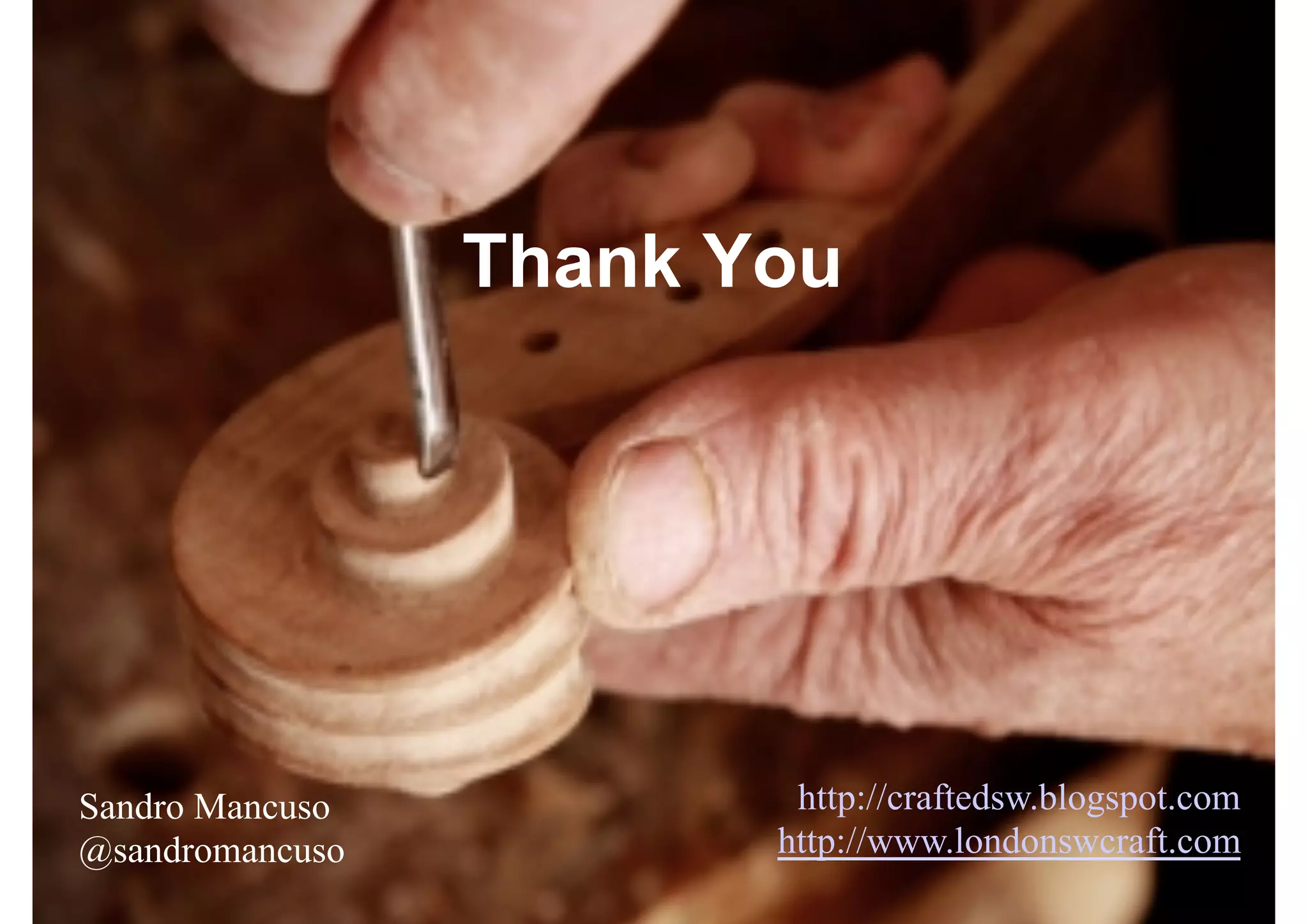 Thank You




Sandro Mancuso           http://craftedsw.blogspot.com
@sandromancuso          http://www.londonswcraft.com
 