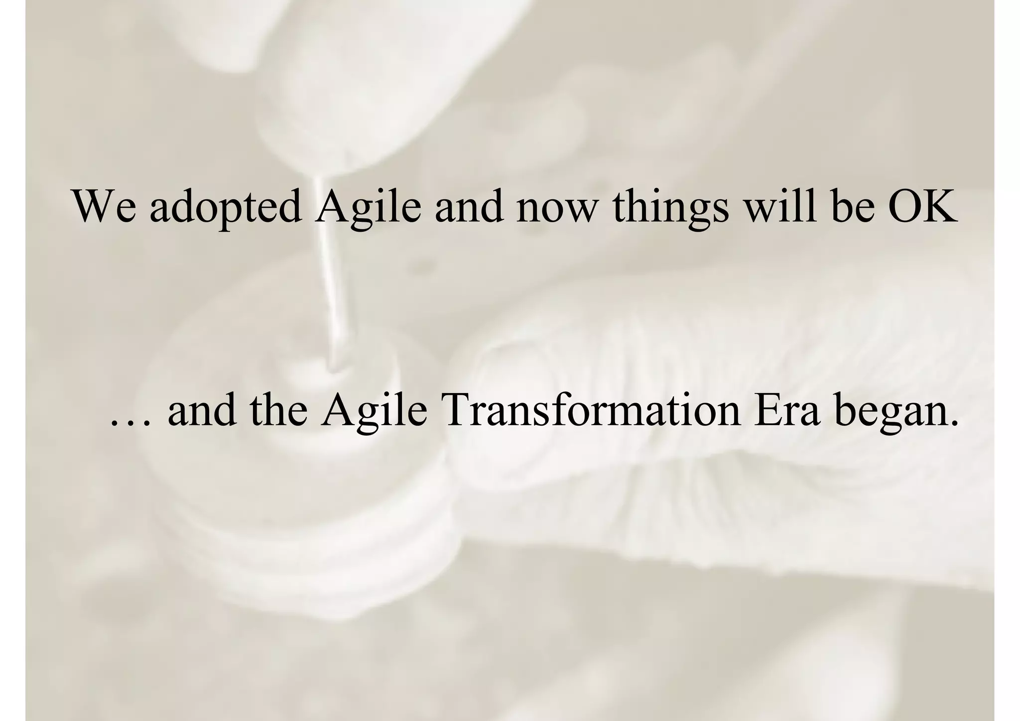 We adopted Agile and now things will be OK



 … and the Agile Transformation Era began.
 