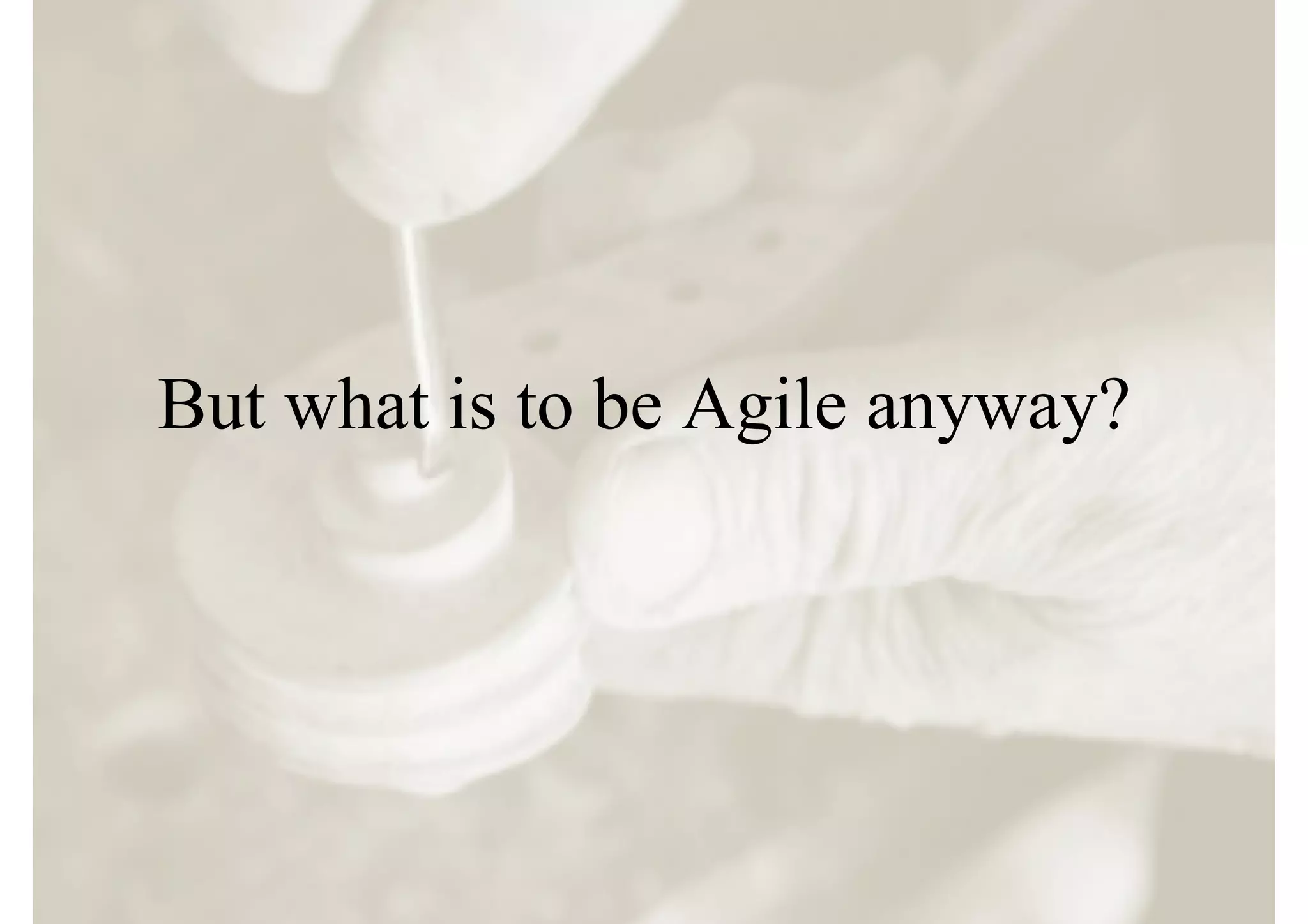 But what is to be Agile anyway?
 