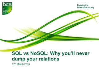 SQL vs NoSQL: Why you’ll never
dump your relations
17th March 2015
 