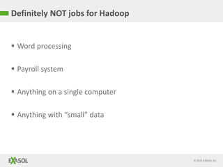 © 2015 EXASOL AG
Definitely NOT jobs for Hadoop
 Word processing
 Payroll system
 Anything on a single computer
 Anything with “small” data
 