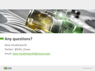 © 2015 EXASOL AG
Dave Shuttleworth
Twitter: @EXA_Daves
Email: dave.shuttleworth@exasol.com
Any questions?
 