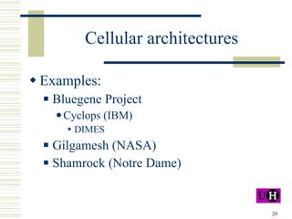 Cellular architectures Examples: Bluegene Project Cyclops (IBM) DIMES Gilgamesh (NASA) Shamrock (Notre Dame) 