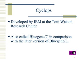 Cyclops Developed by IBM at the Tom Watson Research Center. Also called Bluegene/C in comparison with the later version of Bluegene/L. 