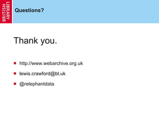 Questions? Thank you. http://www.webarchive.org.uk [email_address] @relephantdata 