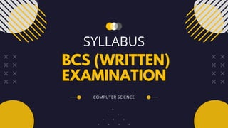 BCS (WRITTEN)
EXAMINATION
SYLLABUS
COMPUTER SCIENCE
 