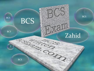 BCS
Zahid
BCS
BCS
BCS
?
BCS
 