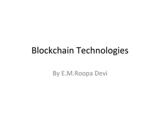 Blockchain Technologies
By E.M.Roopa Devi
 