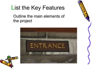 L ist the Key Features Outline the main elements of the project 