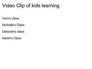 Video Clip of kids learning Vero's class,  Michelle's Class Deborah's class Karen's Class 