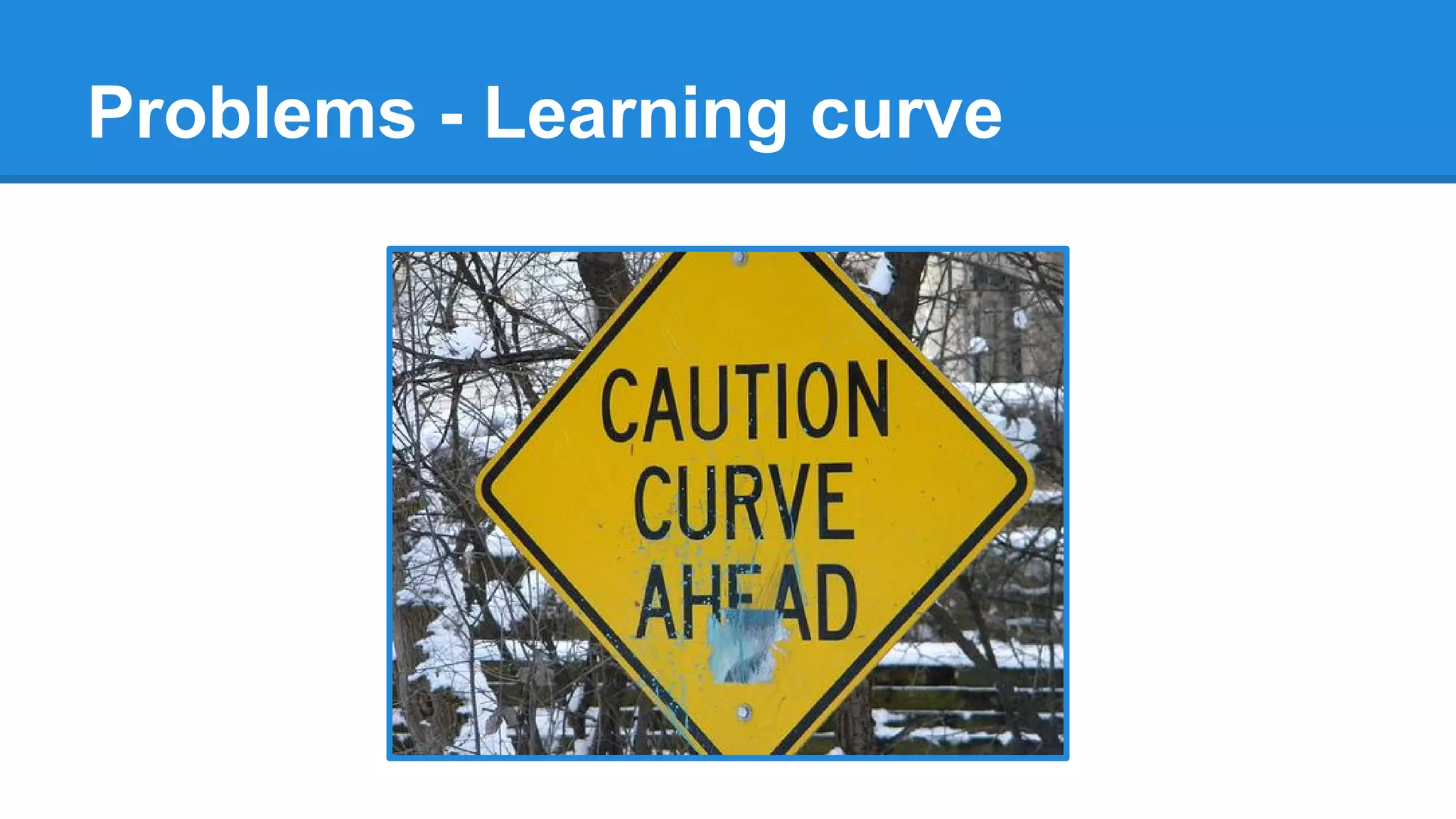 Problems - Learning curve
 
