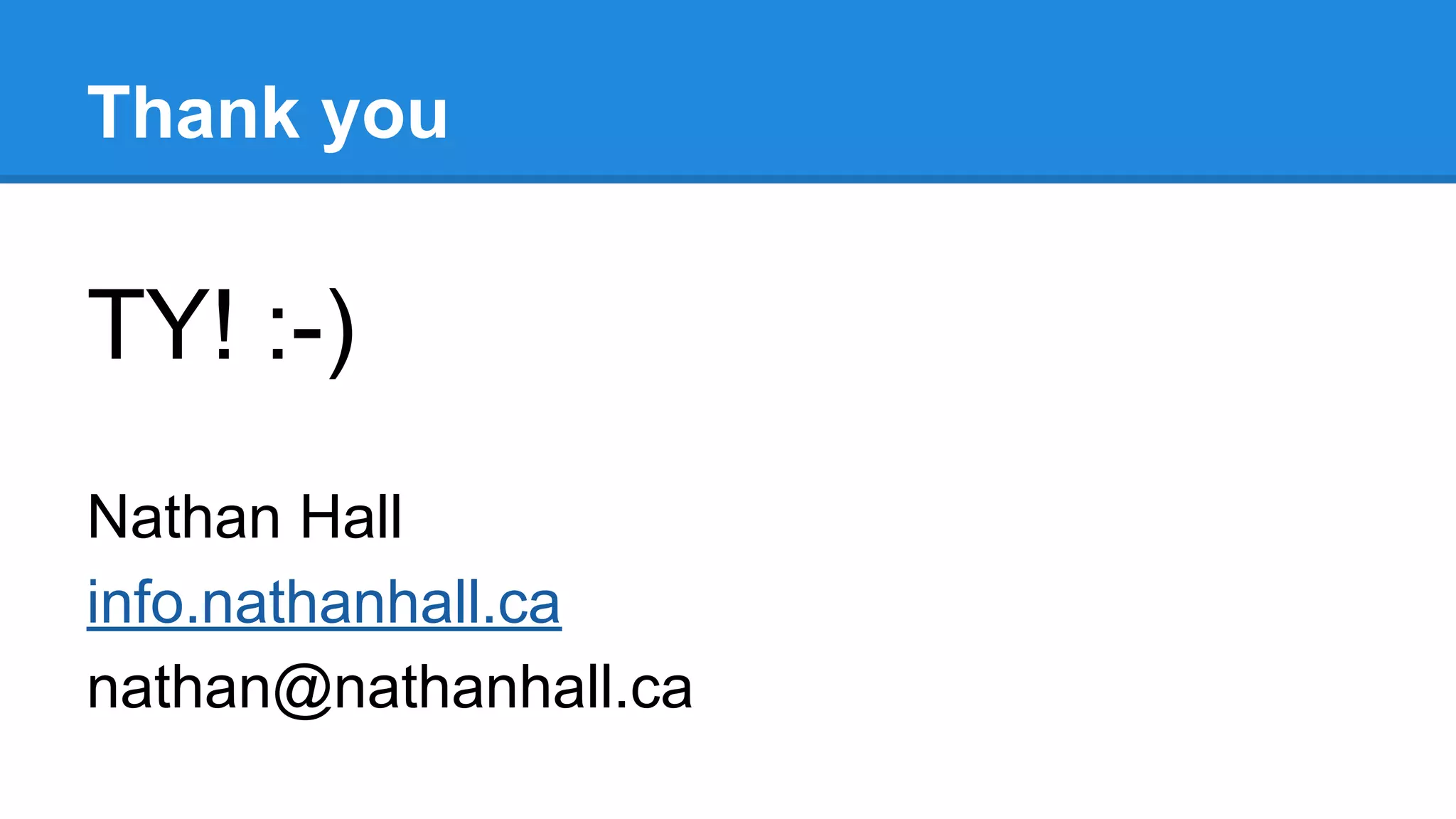 Thank you
TY! :-)
Nathan Hall
info.nathanhall.ca
nathan@nathanhall.ca
 