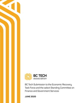BC Tech Submission to the Economic Recovery
Task Force and the select Standing Committee on
Finance and Government Services
JUNE 2020
 