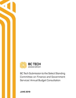 BC Tech Submission to the Select Standing
Committee on Finance and Government
Services' Annual Budget Consultation
JUNE 2019
 