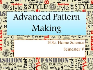 Advanced Pattern
Making
B.Sc. Home Science
Semester V
 