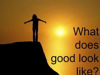 What does good look like?


                What
                does
            good look
 