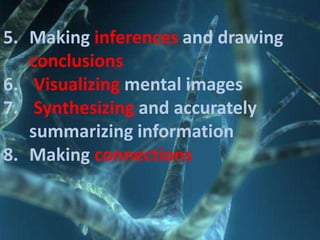 5. Making inferences and drawing
   conclusions
6. Visualizing mental images
7. Synthesizing and accurately
   summarizing information
8. Making connections
 