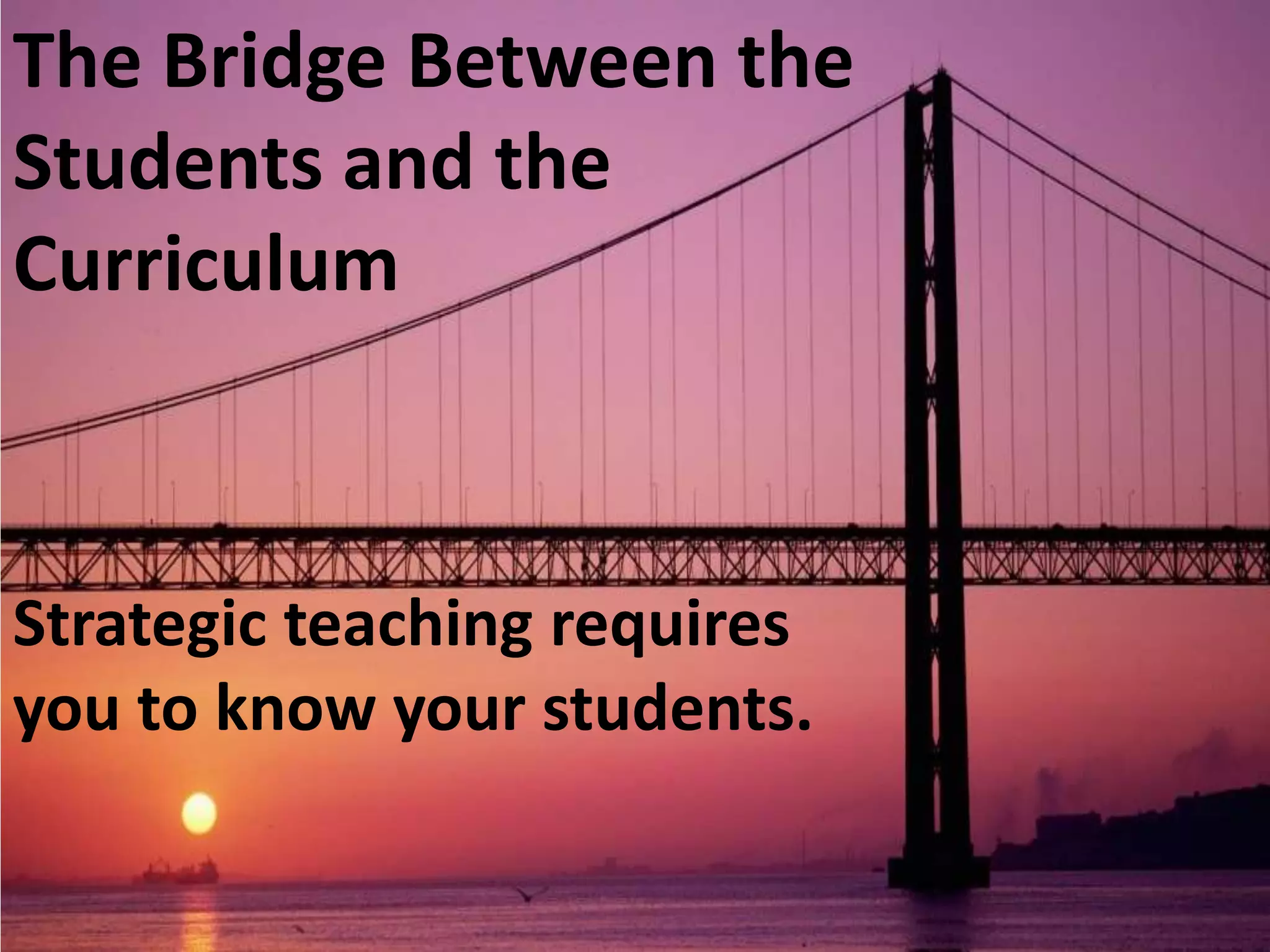 The Bridge Between the
Students and the
Curriculum

Strategic teaching requires
you to know your students.

 